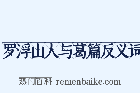 罗浮山人与葛篇反义词是什么意思的图片